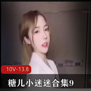 糖儿小迷迷合集，9-10V，13.8G