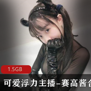 浮力主播赛高酱1.5GB视频合集，老牌浮力姬角色扮演猫耳娘抖M体质绅士必看