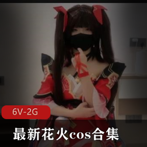 最新花火cos合集[6V-2G]，美颜身材齐备，欢愉观看下载
