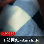 P站网红Amyhide自拍合集，时长特写，群老六必备资源42V-5.8G
