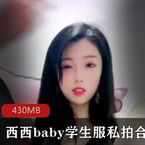 虎牙西西baby学生服私摄3部430M清纯小花太水灵